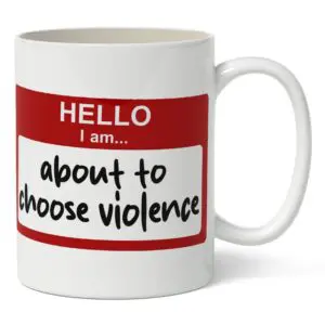 White ceramic mug with 'Hello, I'm About to Choose Violence' name tag design
