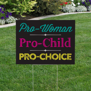Pro Woman, Pro Child, Pro Choice yard sign displayed outdoors