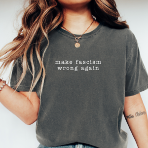 'Make Fascism Wrong Again' statement graphic tee, front design
