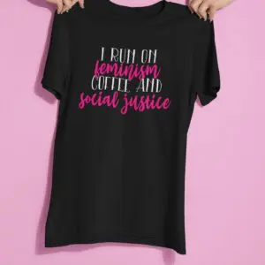 'I Run On Feminism, Coffee and Social Justice' graphic tee design
